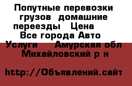 Попутные перевозки грузов, домашние переезды › Цена ­ 7 - Все города Авто » Услуги   . Амурская обл.,Михайловский р-н